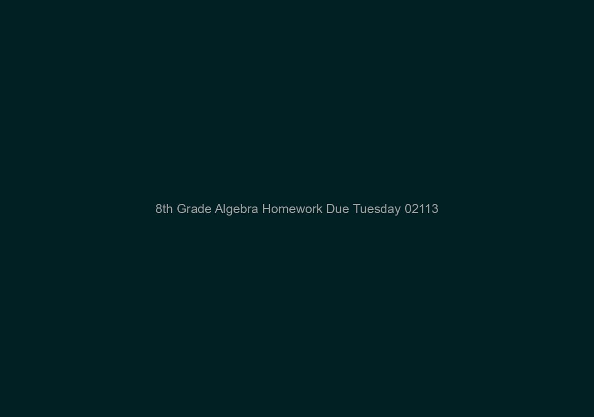 8th Grade Algebra Homework Due Tuesday 02113/2024
